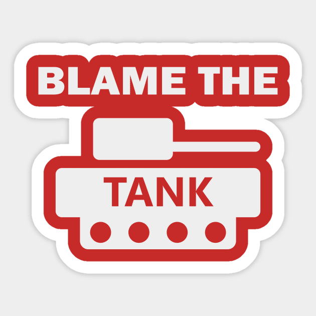 Blame The Tank Sticker by withAlexTheLion